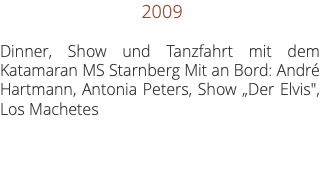  2009 Dinner, Show und Tanzfahrt mit dem Katamaran MS Starnberg Mit an Bord: André Hartmann, Antonia Peters, Show „Der Elvis", Los Machetes